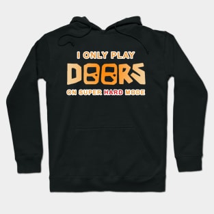 I Only Play Doors On Super Hard Mode Hoodie